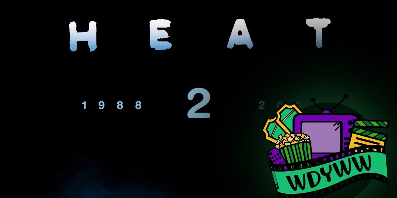 Is It Possible For Heat 2 To Match The Original? [What Do You Wanna Watch? Podcast]